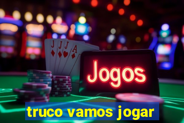 truco vamos jogar